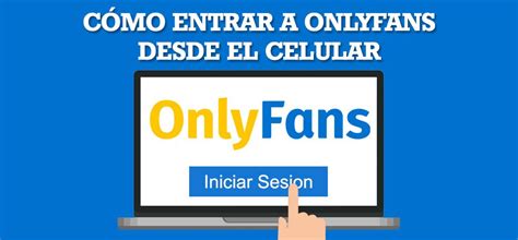 entrar a onlyfans desde mi celular|→ Cómo Iniciar Sesión en OnlyFans